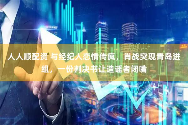 人人顺配资 与经纪人恋情传疯，肖战突现青岛进组，一份判决书让造谣者闭嘴